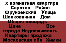 2х комнатная квартира Саратов › Район ­ Фрунзенский › Улица ­ Шелковичная › Дом ­ 151 › Общая площадь ­ 57 › Цена ­ 2 890 000 - Все города Недвижимость » Квартиры продажа   . Московская обл.,Химки г.